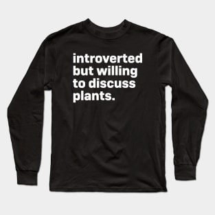 Introverted but willing to discuss plants Long Sleeve T-Shirt